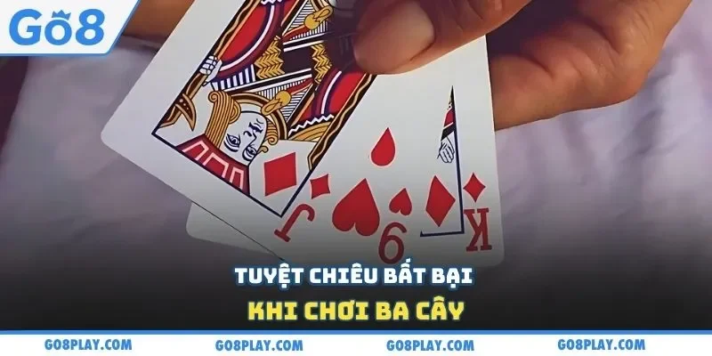 Tuyệt chiêu bất bại khi chơi ba cây