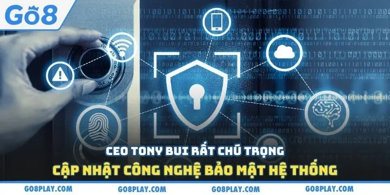 CEO Tony Bui rất chú trọng cập nhật công nghệ bảo mật hệ thống