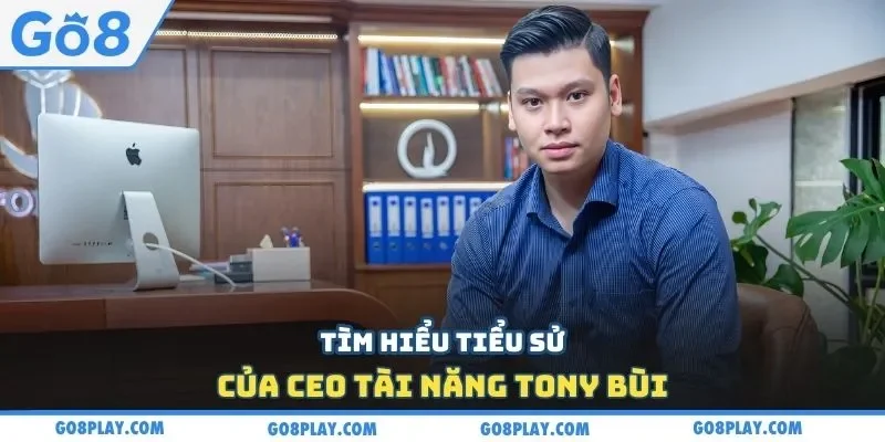 Tìm hiểu tiểu sử của CEO tài năng Tony Bùi