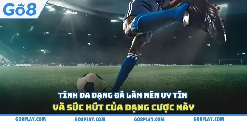 Tính đa dạng đã làm nên uy tín và sức hút của dạng cược này