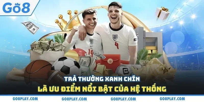 Trả thưởng xanh chín là ưu điểm nổi bật của hệ thống