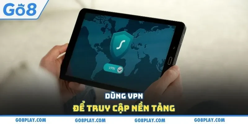 Dùng VPN để truy cập nền tảng