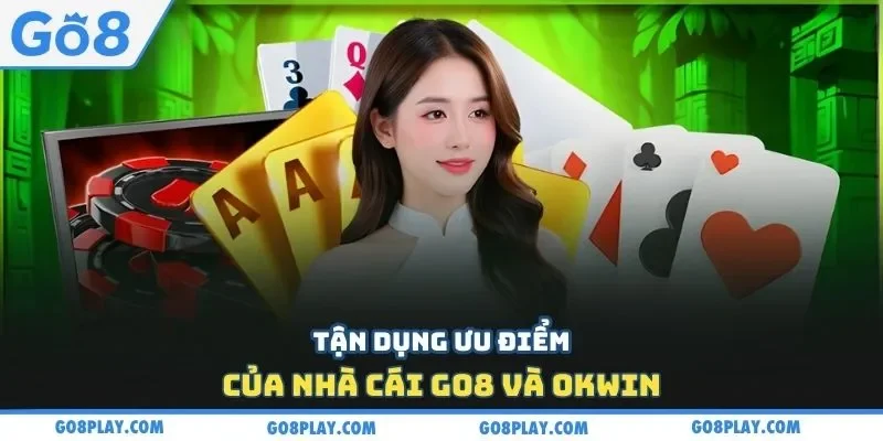 Tận dụng ưu điểm của nhà cái Go8 và Okwin