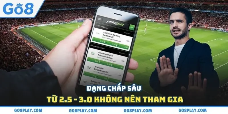 Dạng chấp sâu từ 2.5 - 3.0 không nên tham gia