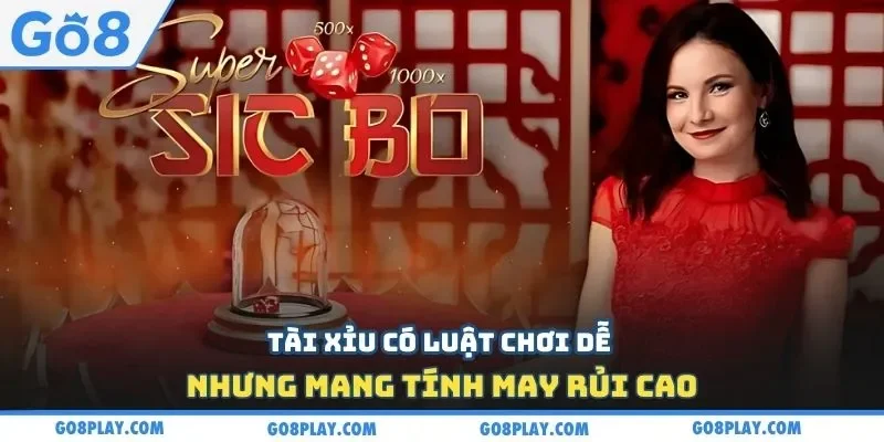 Tài xỉu có luật chơi dễ nhưng mang tính may rủi cao