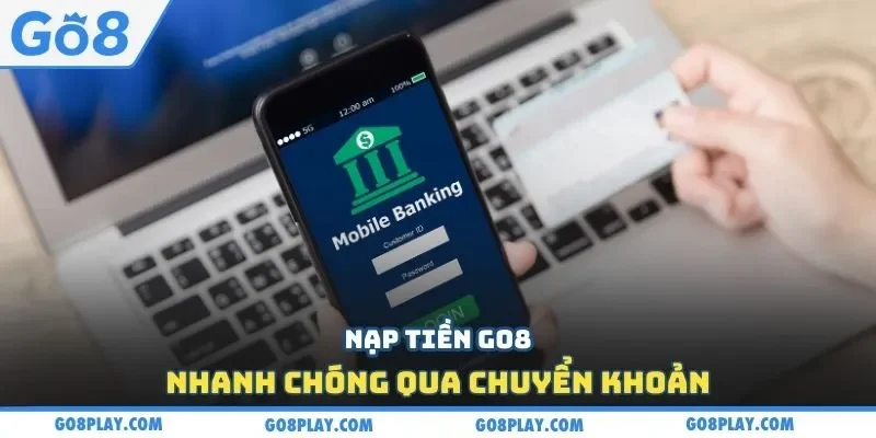 Nạp tiền Go8 nhanh chóng qua chuyển khoản