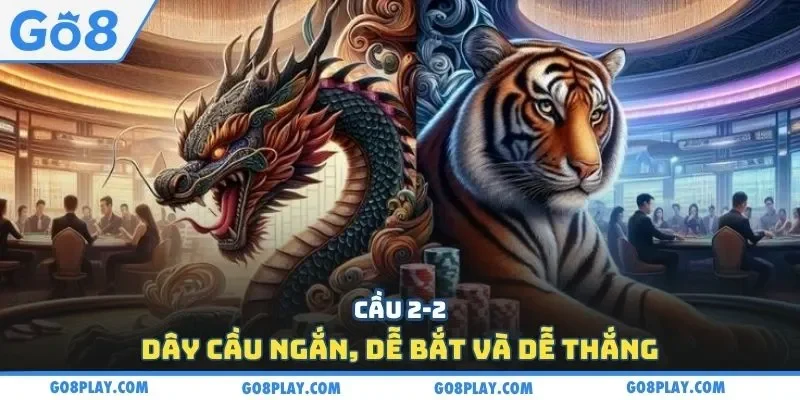 Cầu 2-2: dây cầu ngắn, dễ bắt và dễ thắng