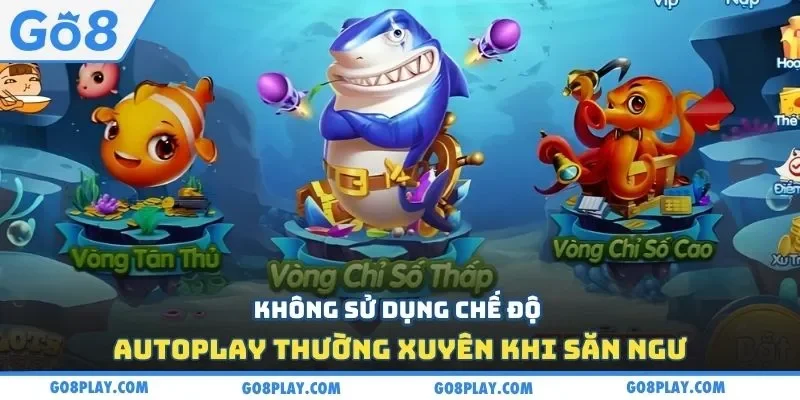 Không sử dụng chế độ autoplay thường xuyên khi săn ngư