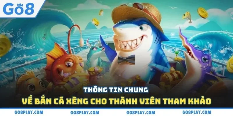 Thông tin chung về bắn cá xèng cho thành viên tham khảo