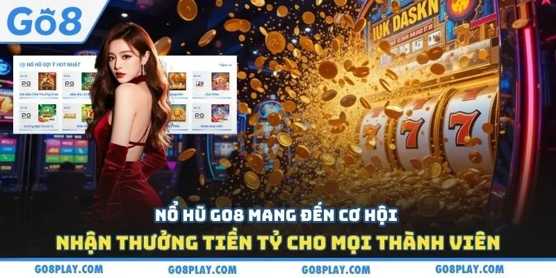 Nổ hũ Go8 mang đến cơ hội nhận thưởng tiền tỷ cho mọi thành viên